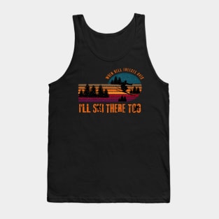 When Hell Freezes Over I'll Ski There Too Tank Top